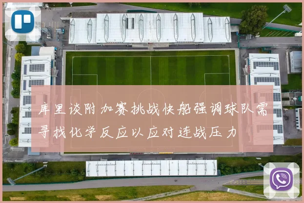 库里谈附加赛挑战快船强调球队需寻找化学反应以应对连战压力