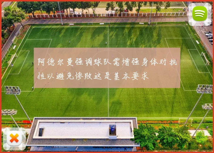 阿德尔曼强调球队需增强身体对抗性以避免惨败这是基本要求